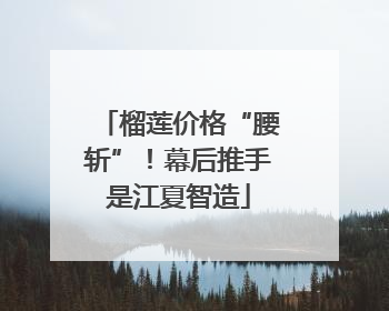 榴莲价格“腰斩”！幕后推手是江夏智造